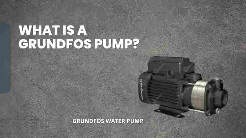 What Is a Grundfos Pump?